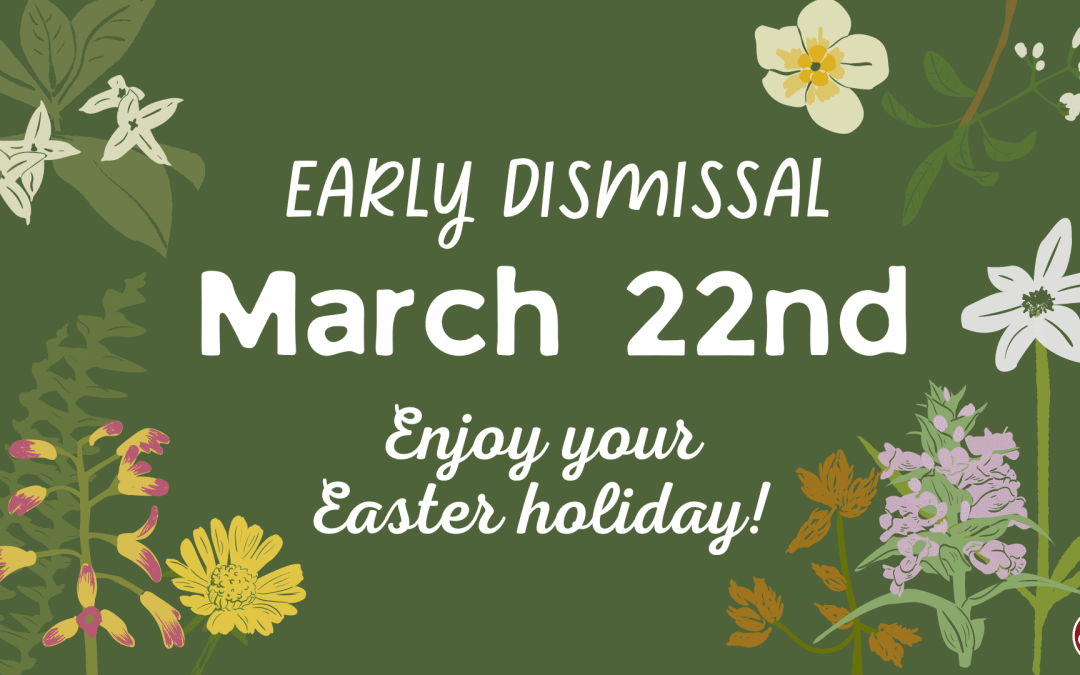 March 22 – Early Dismissal / Start of Easter Break